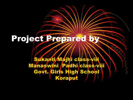 Project Prepared by Sukanti Majhi class-viii Manaswini Padhi class-viii Govt. Girls High School Koraput.