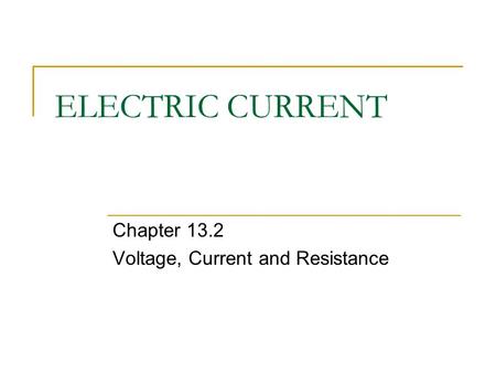 ELECTRIC CURRENT Chapter 13.2 Voltage, Current and Resistance.
