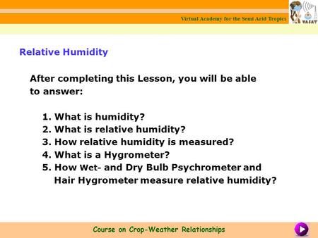 After completing this Lesson, you will be able to answer: 1. What is humidity? 2. What is relative humidity? 3. How relative humidity is measured? 4. What.