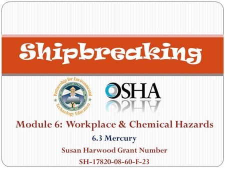 Module 6: Workplace & Chemical Hazards 6.3 Mercury Susan Harwood Grant Number SH-17820-08-60-F-23 Shipbreaking.