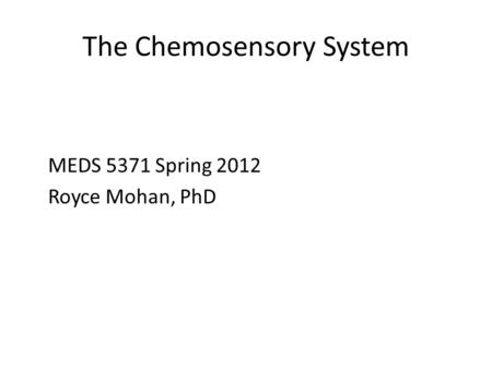 The Chemosensory System MEDS 5371 Spring 2012 Royce Mohan, PhD.