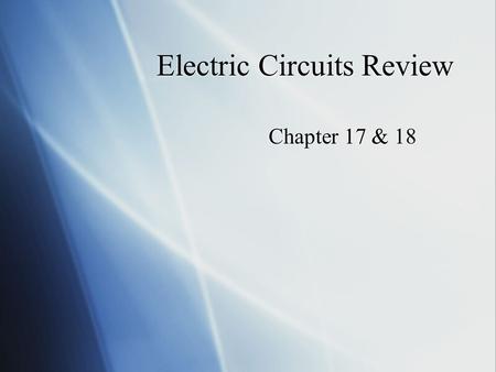 Electric Circuits Review Chapter 17 & 18 Electrical resistance in a wire depends on the wire’s 1.Resistivity 2.Length 3.Cross sectional area 4.All of.