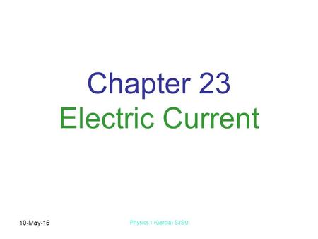 10-May-15 Physics 1 (Garcia) SJSU Chapter 23 Electric Current.
