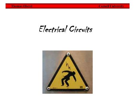 Thomas Oberst Cornell University Electrical Circuits.
