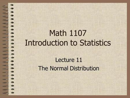 Lecture 11 The Normal Distribution Math 1107 Introduction to Statistics.
