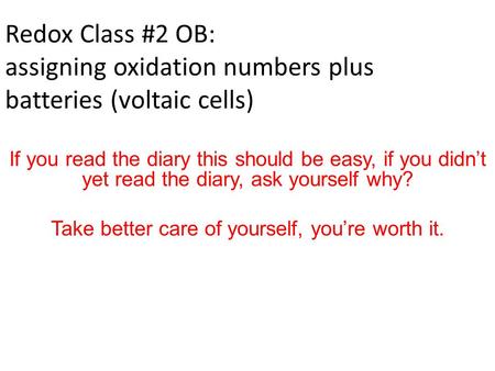 Redox Class #2 OB: assigning oxidation numbers plus batteries (voltaic cells) If you read the diary this should be easy, if you didn’t yet read the diary,