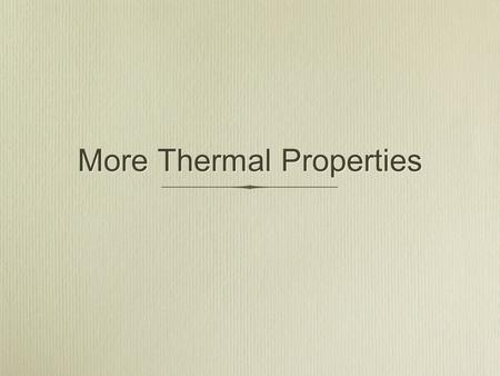 More Thermal Properties. Thermal Conductivity Thermal conductivity is the study of how heat flows through different materials. It depends on the temperature,