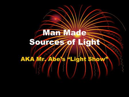Man Made Sources of Light AKA Mr. Abe’s “Light Show”