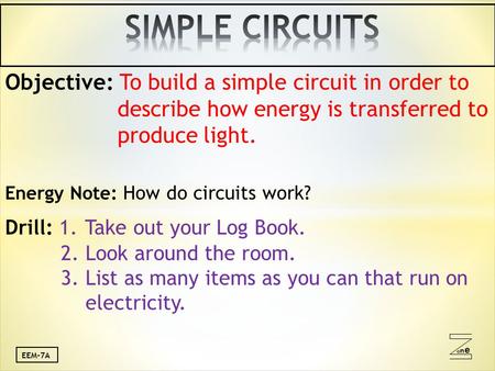 Oneone EEM-7A Objective: To build a simple circuit in order to describe how energy is transferred to produce light. Energy Note: How do circuits work?