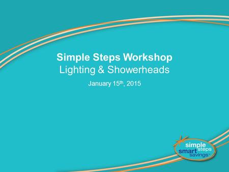 Simple Steps Workshop Lighting & Showerheads January 15 th, 2015.