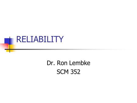 RELIABILITY Dr. Ron Lembke SCM 352. Reliability Ability to perform its intended function under a prescribed set of conditions Probability product will.
