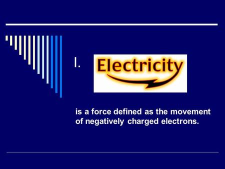 I. is a force defined as the movement of negatively charged electrons.