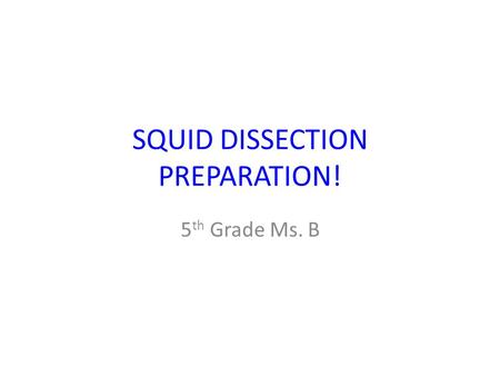 SQUID DISSECTION PREPARATION! 5 th Grade Ms. B.