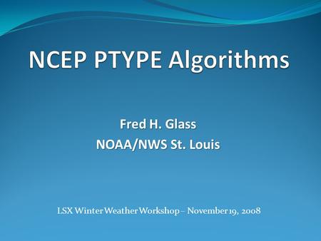 Fred H. Glass NOAA/NWS St. Louis LSX Winter Weather Workshop – November 19, 2008.