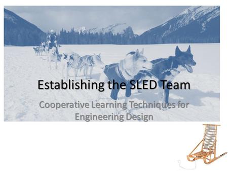 Establishing the SLED Team Cooperative Learning Techniques for Engineering Design.