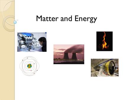 Matter and Energy.