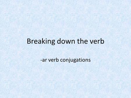 Breaking down the verb -ar verb conjugations.