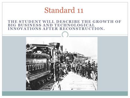Standard 11 The student will describe the growth of big business and technological innovations after Reconstruction.