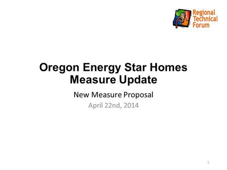 Oregon Energy Star Homes Measure Update New Measure Proposal April 22nd, 2014 1.