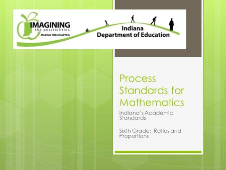 Process Standards for Mathematics Indiana’s Academic Standards Sixth Grade: Ratios and Proportions.