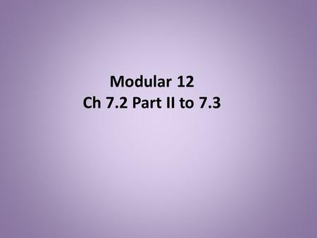Modular 12 Ch 7.2 Part II to 7.3. Ch 7.2 Part II Applications of the Normal Distribution Objective B : Finding the Z-score for a given probability Objective.