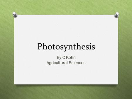Photosynthesis By C Kohn Agricultural Sciences. In a nutshell… O Photosynthesis is the process in which water and carbon dioxide are converted into sugars.