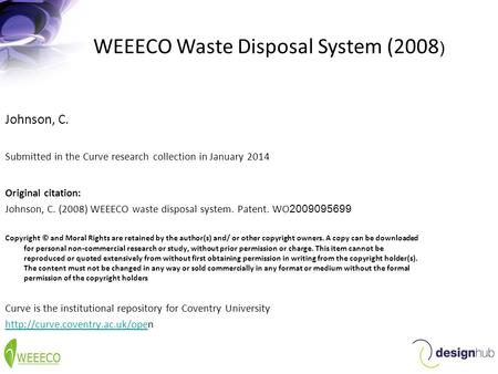 WEEECO Waste Disposal System (2008 ) Johnson, C. Submitted in the Curve research collection in January 2014 Original citation: Johnson, C. (2008) WEEECO.