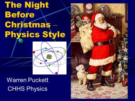 The Night Before Christmas – Physics Style Warren Puckett CHHS Physics.