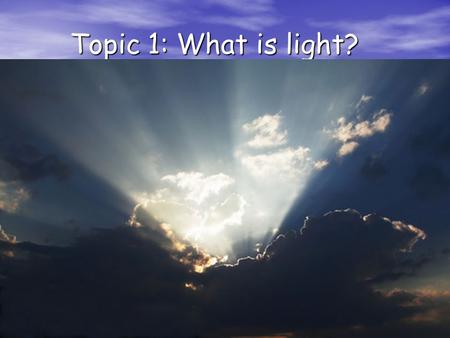 Topic 1: What is light?. Essential Learning Outcome.