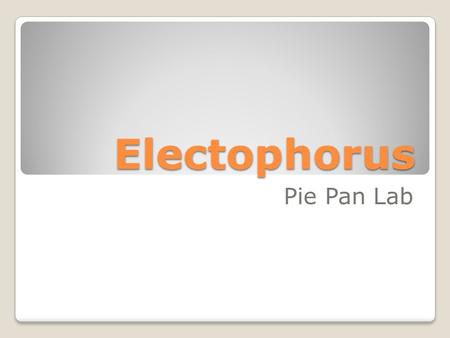 Electophorus Pie Pan Lab. Induction (bring pan close) Pan is charged positive as long as it is near negative charged plate. (it is temporary!)