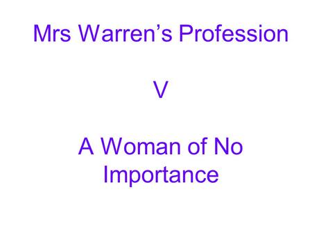 Mrs Warren’s Profession V A Woman of No Importance.