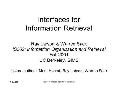 10/4/01 IS202: Information Organization & Retrieval Interfaces for Information Retrieval Ray Larson & Warren Sack IS202: Information Organization and Retrieval.