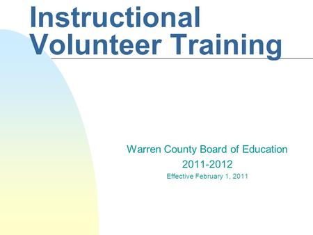 Instructional Volunteer Training Warren County Board of Education 2011-2012 Effective February 1, 2011.