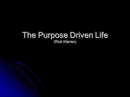 The Purpose Driven Life (Rick Warren). About our Purpose ! It’s not about me ! It’s not about me ! Col 1:16 “For everything, absolutely everything, above.