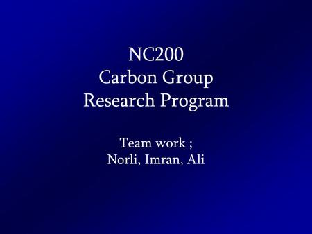 NC200 Carbon Group Research Program Team work ; Norli, Imran, Ali.