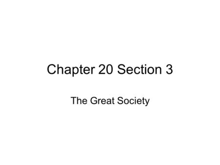 Chapter 20 Section 3 The Great Society.
