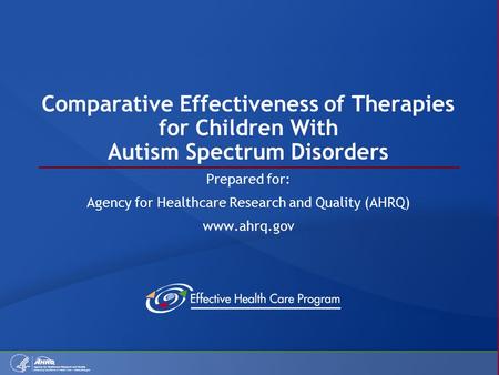 Comparative Effectiveness of Therapies for Children With Autism Spectrum Disorders Prepared for: Agency for Healthcare Research and Quality (AHRQ) www.ahrq.gov.
