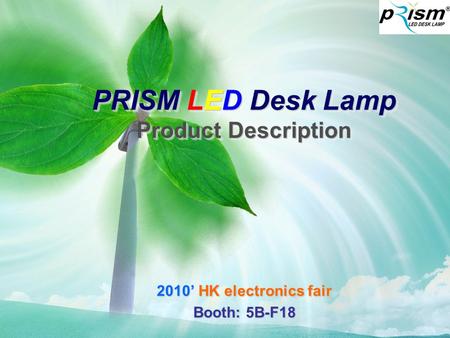 PRISM LED Desk Lamp Product Description 2010’ HK electronics fair Booth: 5B-F18.
