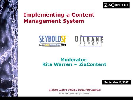 Sensible Content. Sensible Content Management. © 2002 ZiaContent. All rights reserved. Implementing a Content Management System Moderator: Rita Warren.