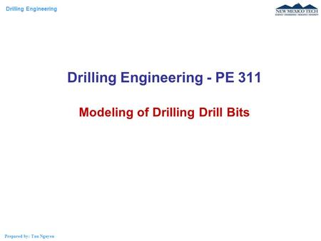 Drilling Engineering Prepared by: Tan Nguyen Drilling Engineering - PE 311 Modeling of Drilling Drill Bits.