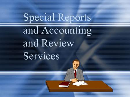 Special Reports and Accounting and Review Services.