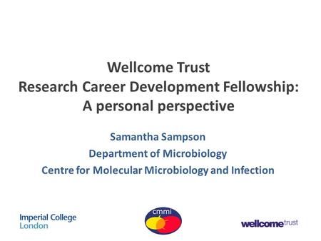 Wellcome Trust Research Career Development Fellowship: A personal perspective Samantha Sampson Department of Microbiology Centre for Molecular Microbiology.