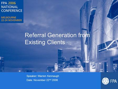 Referral Generation from Existing Clients Speaker: Warren Kennaugh Date: November 22 nd 2006.