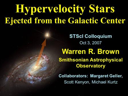 Hypervelocity Stars Ejected from the Galactic Center STScI Colloquium Oct 3, 2007 Warren R. Brown Smithsonian Astrophysical Observatory Collaborators: