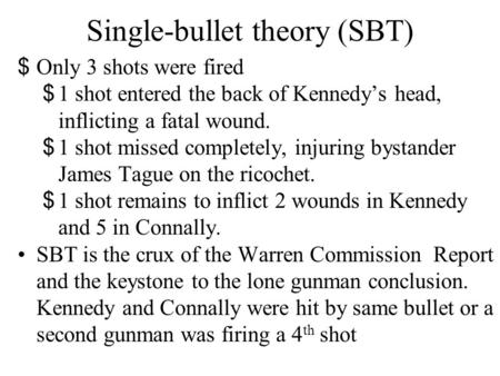 Single-bullet theory (SBT) $ Only 3 shots were fired $ 1 shot entered the back of Kennedy’s head, inflicting a fatal wound. $ 1 shot missed completely,
