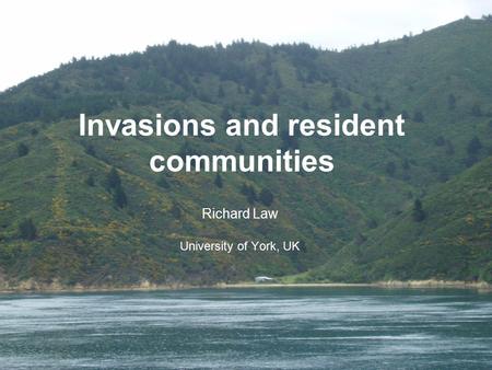 Invasions and resident communities Richard Law University of York, UK.