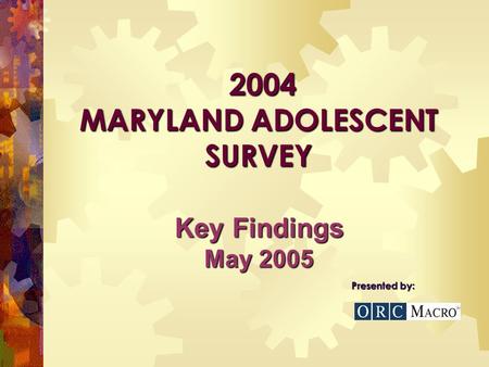 2004 MARYLAND ADOLESCENT SURVEY 2004 MARYLAND ADOLESCENT SURVEY Presented by: Key Findings May 2005.