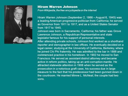 Hiram Warren Johnson From Wikipedia, the free encyclopedia on the internet Hiram Warren Johnson (September 2, 1866 – August 6, 1945) was a leading American.