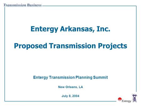 Entergy Arkansas, Inc. Proposed Transmission Projects Entergy Transmission Planning Summit New Orleans, LA July 8, 2004.