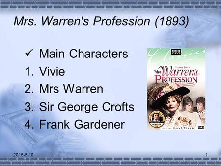 Mrs. Warren's Profession (1893) Main Characters 1.Vivie 2.Mrs Warren 3.Sir George Crofts 4.Frank Gardener 2015-5-101.
